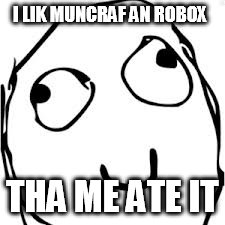Derp Meme | I LIK MUNCRAF AN ROBOX; THA ME ATE IT | image tagged in memes,derp | made w/ Imgflip meme maker