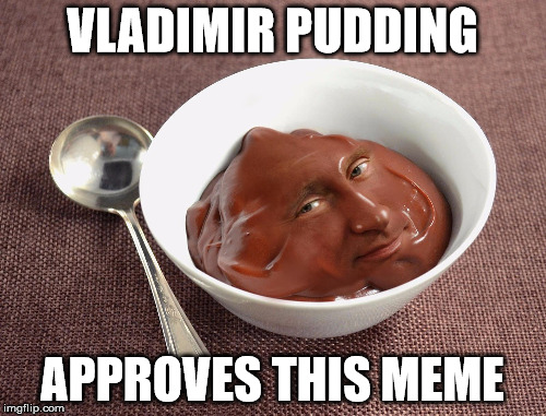 VLADIMIR PUDDING APPROVES THIS MEME | made w/ Imgflip meme maker
