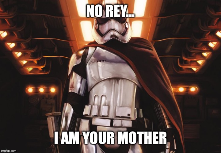 Star Wars  | NO REY... I AM YOUR MOTHER | image tagged in rey skywalker,captain phasma,star wars,episode viii | made w/ Imgflip meme maker