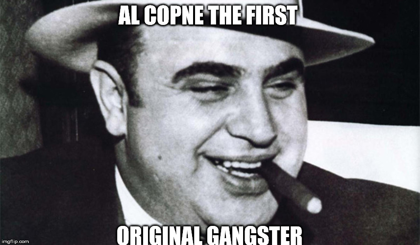 Original Gangster  | AL COPNE THE FIRST; ORIGINAL GANGSTER | image tagged in al capone,ganster | made w/ Imgflip meme maker