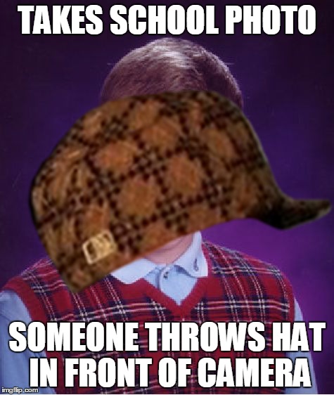 Bad Luck Brian | TAKES SCHOOL PHOTO; SOMEONE THROWS HAT IN FRONT OF CAMERA | image tagged in bad luck brian,scumbag | made w/ Imgflip meme maker