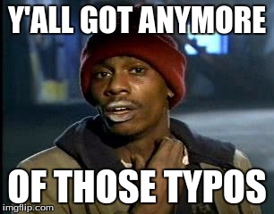 Y'all Got Any More Of That Meme | Y'ALL GOT ANYMORE OF THOSE TYPOS | image tagged in memes,yall got any more of | made w/ Imgflip meme maker