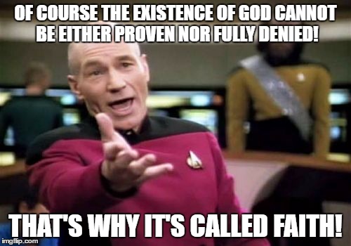 Faith | OF COURSE THE EXISTENCE OF GOD CANNOT BE EITHER PROVEN NOR FULLY DENIED! THAT'S WHY IT'S CALLED FAITH! | image tagged in memes,picard wtf,faith,spirituality,science | made w/ Imgflip meme maker
