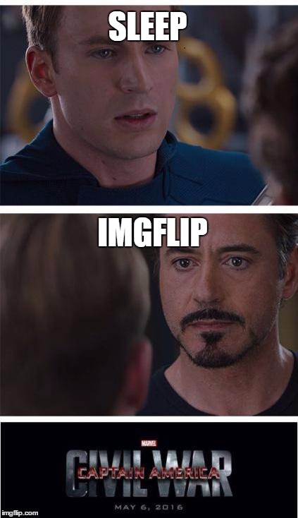 Marvel Civil War 1 | SLEEP; IMGFLIP | image tagged in memes,marvel civil war 1 | made w/ Imgflip meme maker
