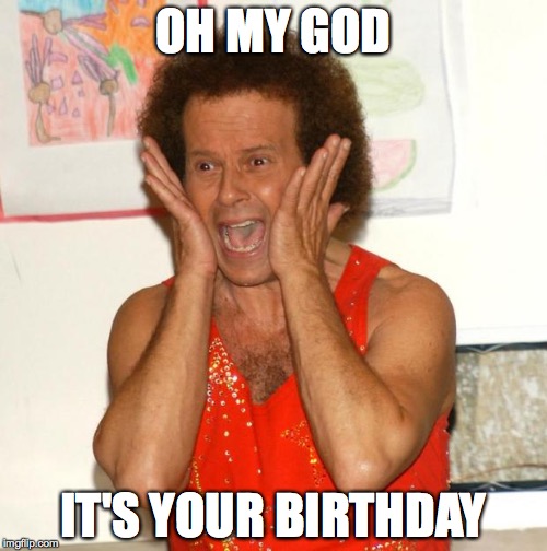 Richard Simmons | OH MY GOD; IT'S YOUR BIRTHDAY | image tagged in richard simmons | made w/ Imgflip meme maker