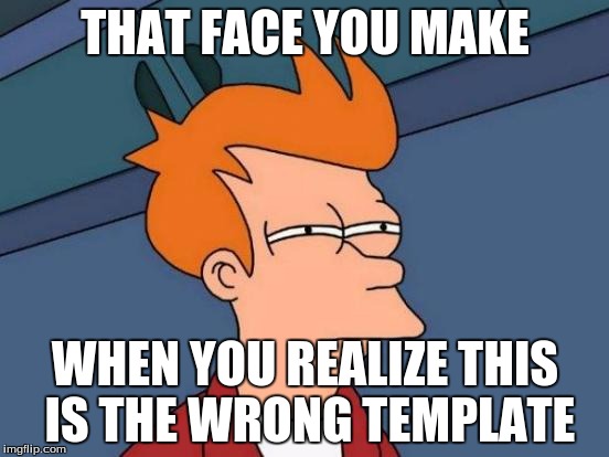 Futurama Fry Meme | THAT FACE YOU MAKE; WHEN YOU REALIZE THIS IS THE WRONG TEMPLATE | image tagged in memes,futurama fry | made w/ Imgflip meme maker