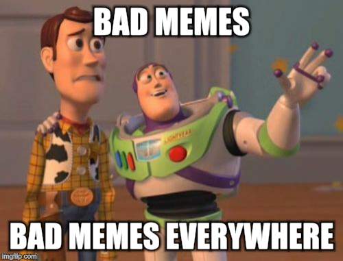 X, X Everywhere Meme | BAD MEMES BAD MEMES EVERYWHERE | image tagged in memes,x x everywhere | made w/ Imgflip meme maker