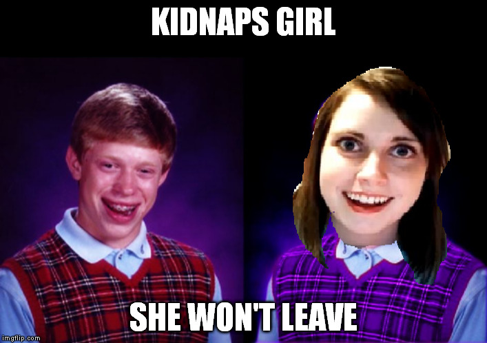 KIDNAPS GIRL SHE WON'T LEAVE | made w/ Imgflip meme maker