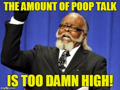 THE AMOUNT OF POOP TALK IS TOO DAMN HIGH! | image tagged in memes,too damn high | made w/ Imgflip meme maker
