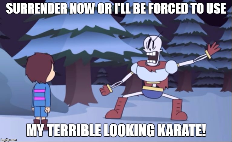 surrender now or | SURRENDER NOW OR I'LL BE FORCED TO USE; MY TERRIBLE LOOKING KARATE! | image tagged in surrender now or,memes,karate,undertale,papyrus | made w/ Imgflip meme maker