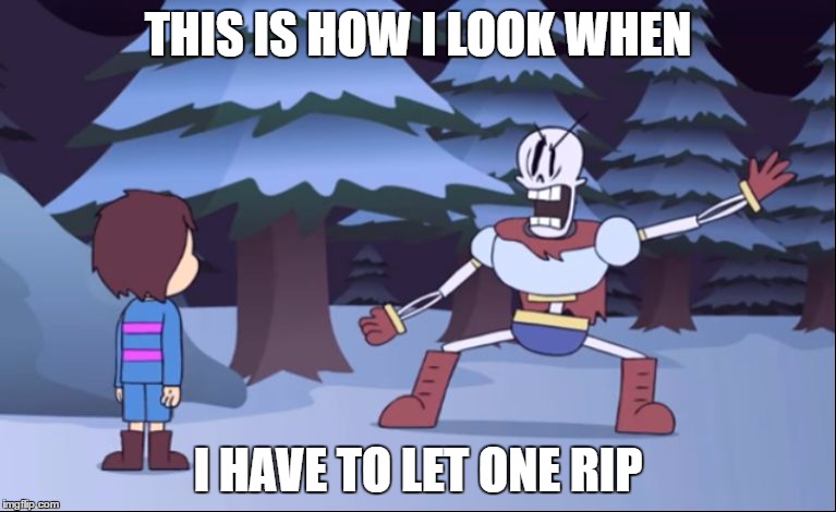 surrender now or | THIS IS HOW I LOOK WHEN; I HAVE TO LET ONE RIP | image tagged in surrender now or,fart,papyrus,undertale,let it go,stupid | made w/ Imgflip meme maker