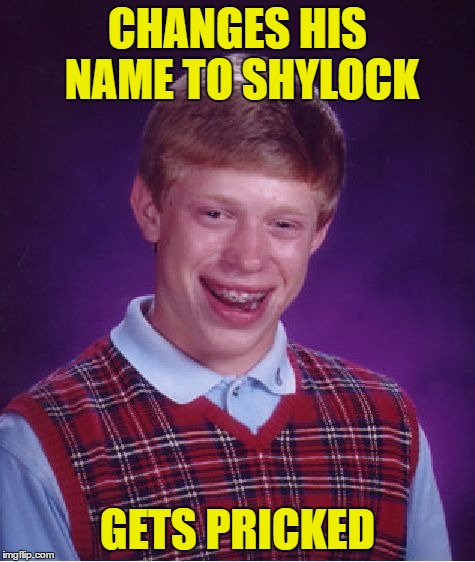 Bad Luck Brian Meme | CHANGES HIS NAME TO SHYLOCK GETS PRICKED | image tagged in memes,bad luck brian | made w/ Imgflip meme maker