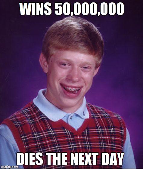 Bad Luck Brian Meme | WINS 50,000,000 DIES THE NEXT DAY | image tagged in memes,bad luck brian | made w/ Imgflip meme maker