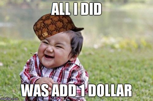 Evil Toddler Meme | ALL I DID WAS ADD 1 DOLLAR | image tagged in memes,evil toddler,scumbag | made w/ Imgflip meme maker