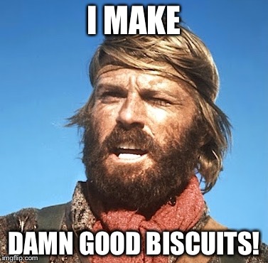 Jeramiah Johnson is a savage for biscuits. | I MAKE; DAMN GOOD BISCUITS! | image tagged in jeramiah johnson,memes | made w/ Imgflip meme maker