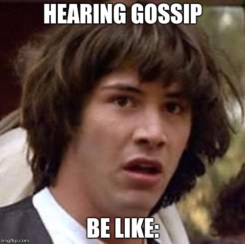 Conspiracy Keanu Meme | HEARING GOSSIP; BE LIKE: | image tagged in memes,conspiracy keanu | made w/ Imgflip meme maker