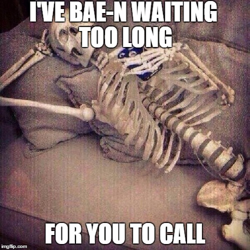 When you give your bae your phone number and you expect them to call first | I'VE BAE-N WAITING TOO LONG; FOR YOU TO CALL | image tagged in waiting on bae to call,bae,crush,ill just wait here,waiting skeleton,waiting | made w/ Imgflip meme maker