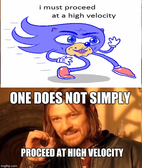 One Does Not Simply Sanic | ONE DOES NOT SIMPLY; PROCEED AT HIGH VELOCITY | image tagged in sanic,onedoesnotsimply | made w/ Imgflip meme maker