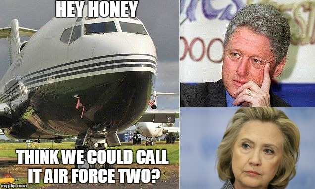 HEY HONEY; THINK WE COULD CALL IT AIR FORCE TWO? | image tagged in bill clinton,hillary clinton,bernie2016 | made w/ Imgflip meme maker