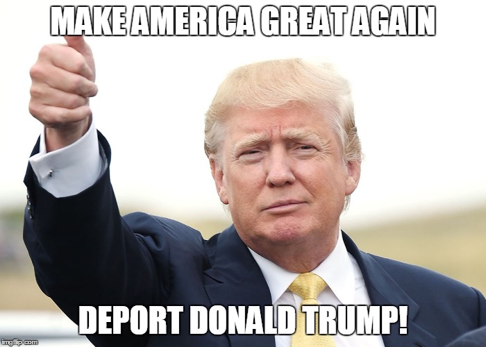 deport trump | MAKE AMERICA GREAT AGAIN; DEPORT DONALD TRUMP! | image tagged in the don,yoda  luke | made w/ Imgflip meme maker