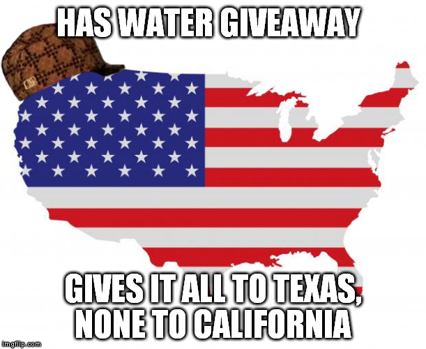 Remember? | HAS WATER GIVEAWAY; GIVES IT ALL TO TEXAS, NONE TO CALIFORNIA | image tagged in memes,funny,scumbag america,rain | made w/ Imgflip meme maker
