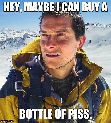 piss drinker | HEY, MAYBE I CAN BUY A BOTTLE OF PISS. | image tagged in piss drinker | made w/ Imgflip meme maker