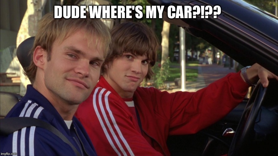 DUDE WHERE'S MY CAR?!?? | made w/ Imgflip meme maker