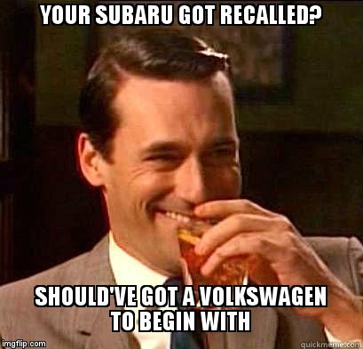 Laughing Don Draper | YOUR SUBARU GOT RECALLED? SHOULD'VE GOT A VOLKSWAGEN TO BEGIN WITH | image tagged in laughing don draper | made w/ Imgflip meme maker