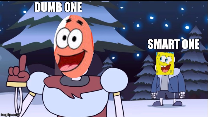 DUMB ONE; SMART ONE | image tagged in n/a,undertale,spongebob,stupid,smart | made w/ Imgflip meme maker
