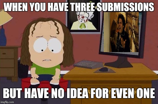 WHEN YOU HAVE THREE SUBMISSIONS; BUT HAVE NO IDEA FOR EVEN ONE | image tagged in damn,upvote | made w/ Imgflip meme maker