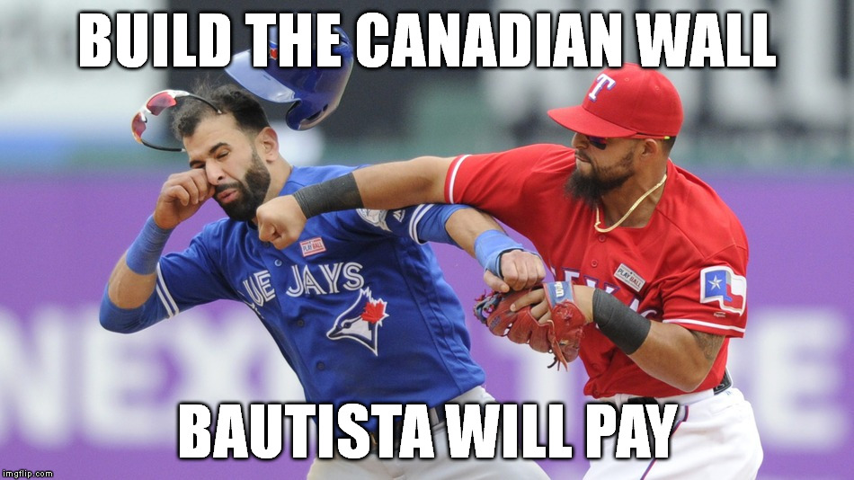 BUILD THE CANADIAN WALL; BAUTISTA WILL PAY | image tagged in trump wall | made w/ Imgflip meme maker