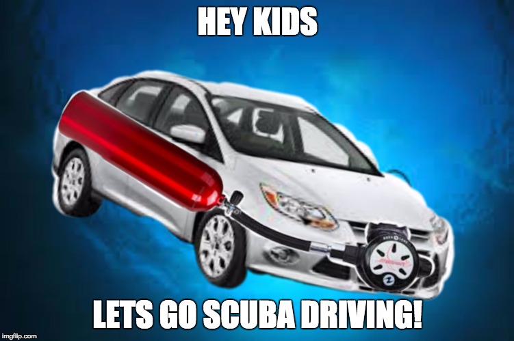 HEY KIDS; LETS GO SCUBA DRIVING! | image tagged in scuba driving | made w/ Imgflip meme maker