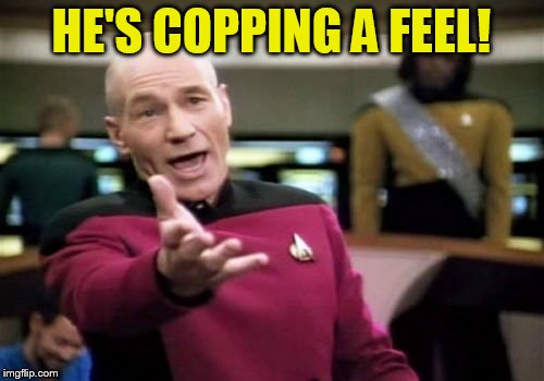 Picard Wtf Meme | HE'S COPPING A FEEL! | image tagged in memes,picard wtf | made w/ Imgflip meme maker