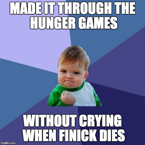 Success Kid Meme | MADE IT THROUGH
THE HUNGER GAMES; WITHOUT CRYING WHEN FINICK DIES | image tagged in memes,success kid | made w/ Imgflip meme maker