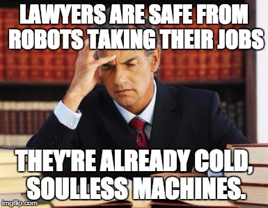 Politicians too! | LAWYERS ARE SAFE FROM ROBOTS TAKING THEIR JOBS; THEY'RE ALREADY COLD, SOULLESS MACHINES. | image tagged in philosoraptor | made w/ Imgflip meme maker
