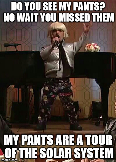 everybody look at your pants | DO YOU SEE MY PANTS? NO WAIT YOU MISSED THEM; MY PANTS ARE A TOUR OF THE SOLAR SYSTEM | image tagged in space,pants | made w/ Imgflip meme maker