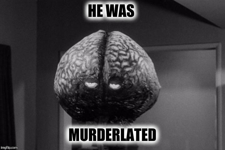 HE WAS MURDERLATED | made w/ Imgflip meme maker