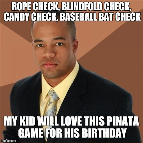 Successful Black Man | ROPE CHECK, BLINDFOLD CHECK, CANDY CHECK, BASEBALL BAT CHECK; MY KID WILL LOVE THIS PINATA GAME FOR HIS BIRTHDAY | image tagged in memes,successful black man | made w/ Imgflip meme maker