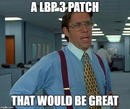 That Would Be Great Meme | A LBP 3 PATCH; THAT WOULD BE GREAT | image tagged in memes,that would be great | made w/ Imgflip meme maker