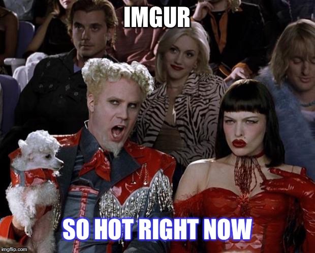 How many people can I piss off today... | IMGUR; SO HOT RIGHT NOW | image tagged in memes,mugatu so hot right now,imgur,treason | made w/ Imgflip meme maker