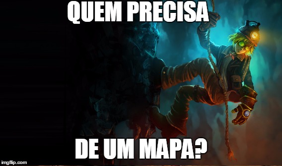 QUEM PRECISA; DE UM MAPA? | made w/ Imgflip meme maker