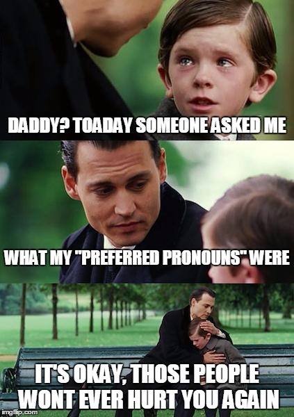 Finding Neverland Meme | DADDY? TOADAY SOMEONE ASKED ME; WHAT MY "PREFERRED PRONOUNS" WERE; IT'S OKAY, THOSE PEOPLE WONT EVER HURT YOU AGAIN | image tagged in memes,finding neverland | made w/ Imgflip meme maker