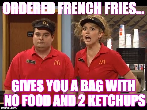 The Struggle is Real | ORDERED FRENCH FRIES... GIVES YOU A BAG WITH NO FOOD AND 2 KETCHUPS | image tagged in mcdonalds,work,the struggle is real,funny memes,the daily struggle,dumb people | made w/ Imgflip meme maker