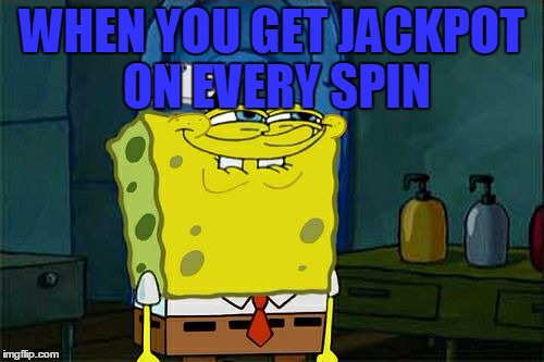 Don't You Squidward Meme | WHEN YOU GET JACKPOT ON EVERY SPIN | image tagged in memes,dont you squidward | made w/ Imgflip meme maker