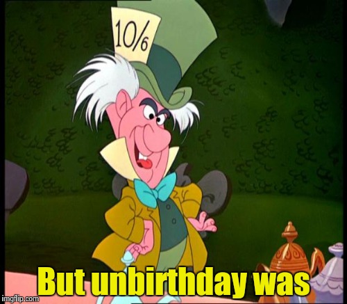 But unbirthday was | made w/ Imgflip meme maker