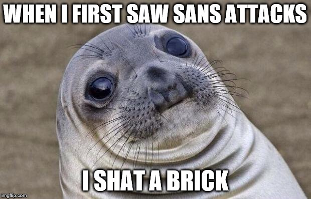 When you go against sans for the first time | WHEN I FIRST SAW SANS ATTACKS; I SHAT A BRICK | image tagged in memes,awkward moment sealion,undertale,sans undertale | made w/ Imgflip meme maker