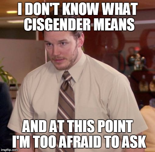 Afraid to Ask Andy | I DON'T KNOW WHAT CISGENDER MEANS; AND AT THIS POINT I'M TOO AFRAID TO ASK | image tagged in afraid to ask andy | made w/ Imgflip meme maker
