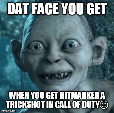 Gollum | DAT FACE YOU GET; WHEN YOU GET HITMARKER A TRICKSHOT IN CALL OF DUTY😐 | image tagged in memes,gollum | made w/ Imgflip meme maker