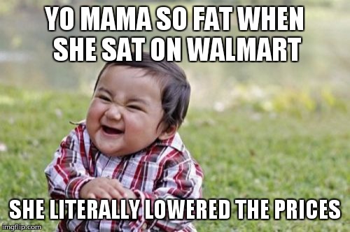 Evil Toddler | YO MAMA SO FAT WHEN SHE SAT ON WALMART; SHE LITERALLY LOWERED THE PRICES | image tagged in memes,evil toddler | made w/ Imgflip meme maker