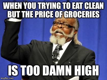 Too Damn High | WHEN YOU TRYING TO EAT CLEAN BUT THE PRICE OF GROCERIES; IS TOO DAMN HIGH | image tagged in memes,too damn high | made w/ Imgflip meme maker